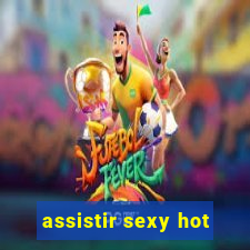 assistir sexy hot